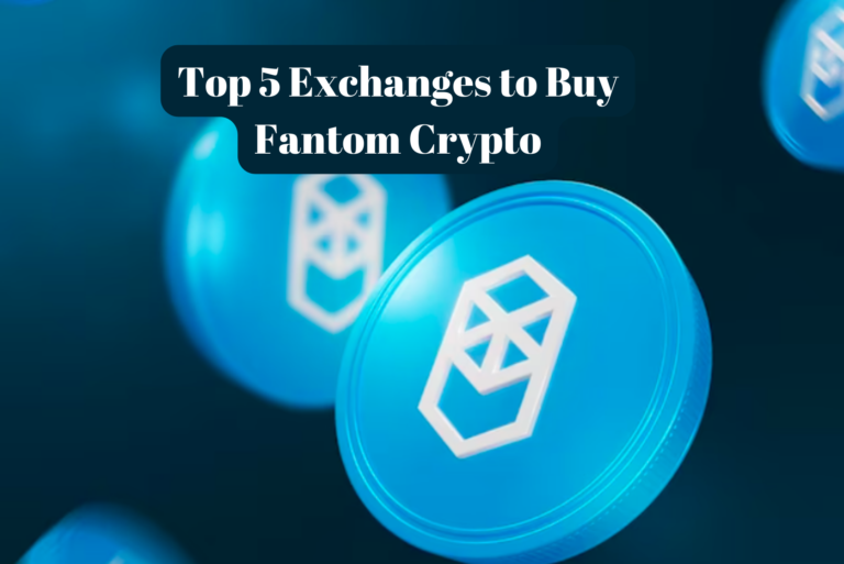 The Top 5 Exchanges to Buy Fantom Crypto – A Comprehensive Guide